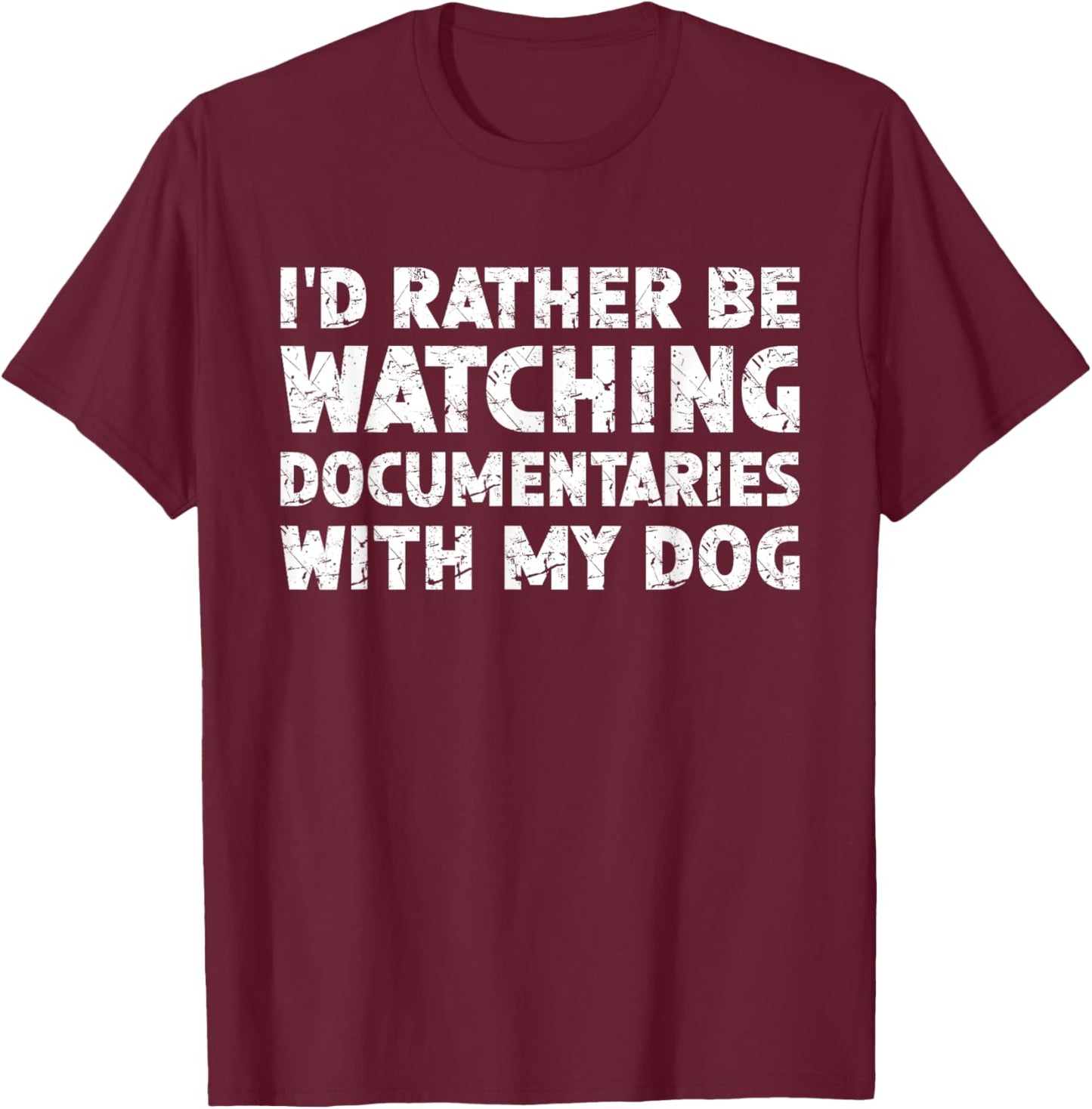 I'd Rather Be Watching Documentaries With My Dog T-Shirt - T-Shirt | Maroon
