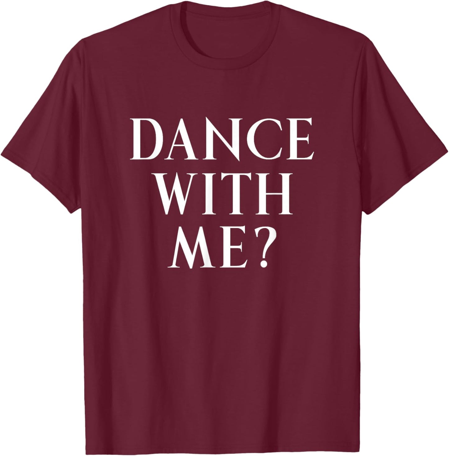 Dance With Me? Fun Way To Ask Someone To Dance With You T-Shirt - T-Shirt | Maroon