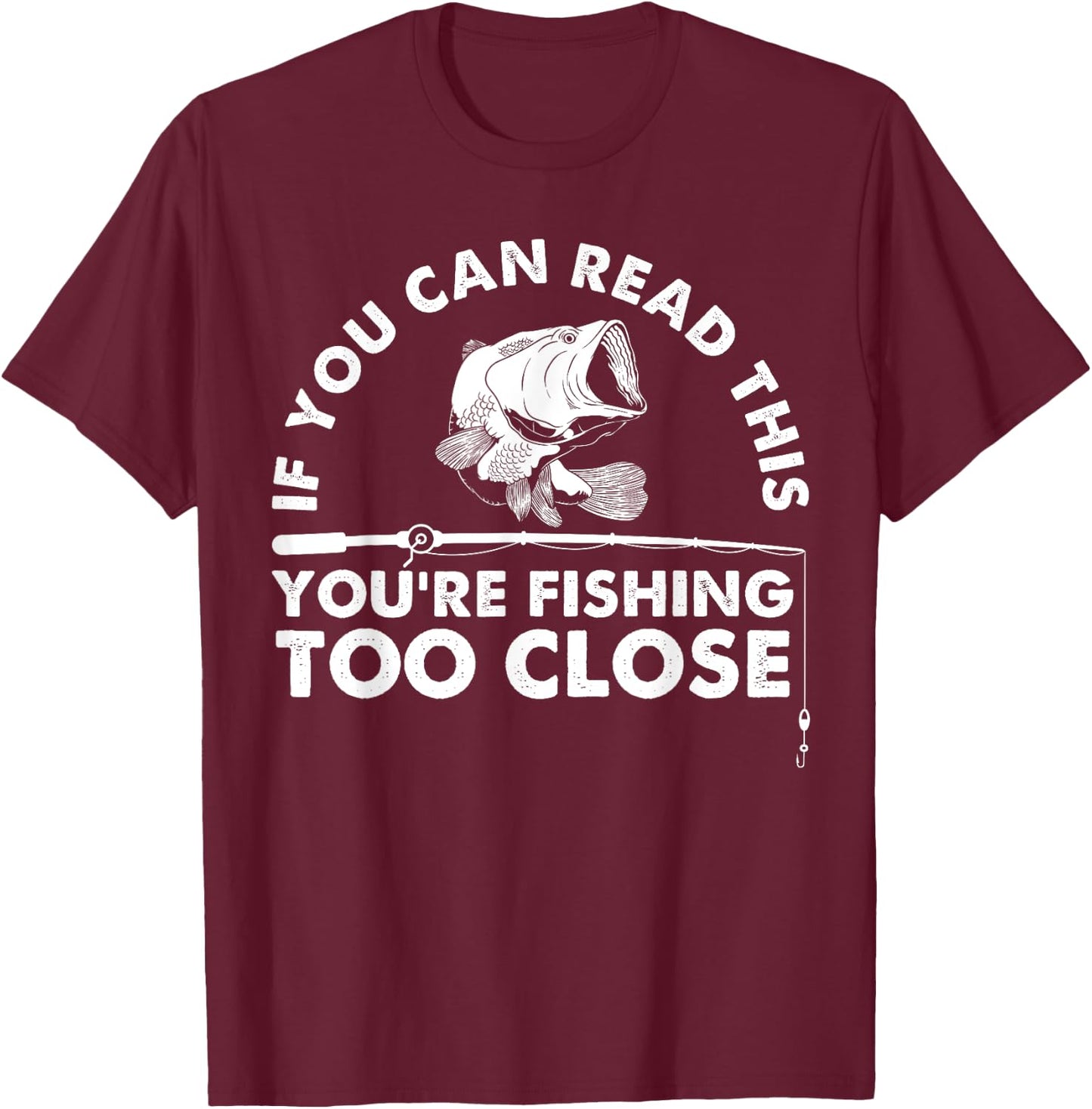 Funny You're Fishing Too Close Gift Men Women Cool Fishermen T-Shirt - T-Shirt | Maroon