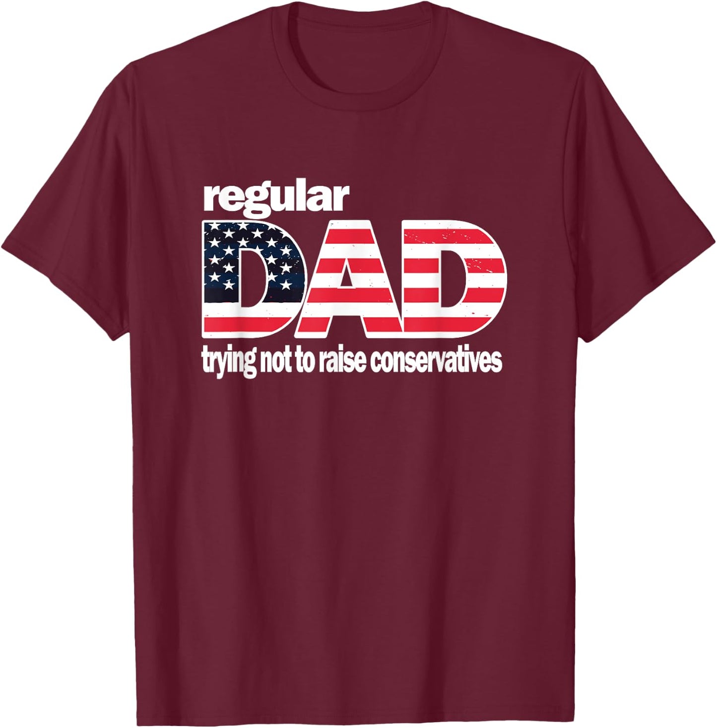 Regular Dad Trying Not To Raise Conservatives American Flag T-Shirt - T-Shirt | Maroon