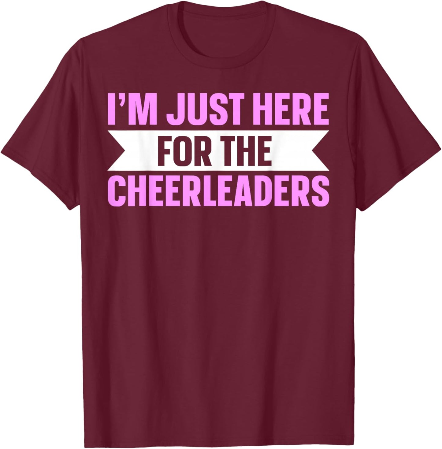 I'm Just Here For The Cheerleaders T-Shirt - T-Shirt | Maroon