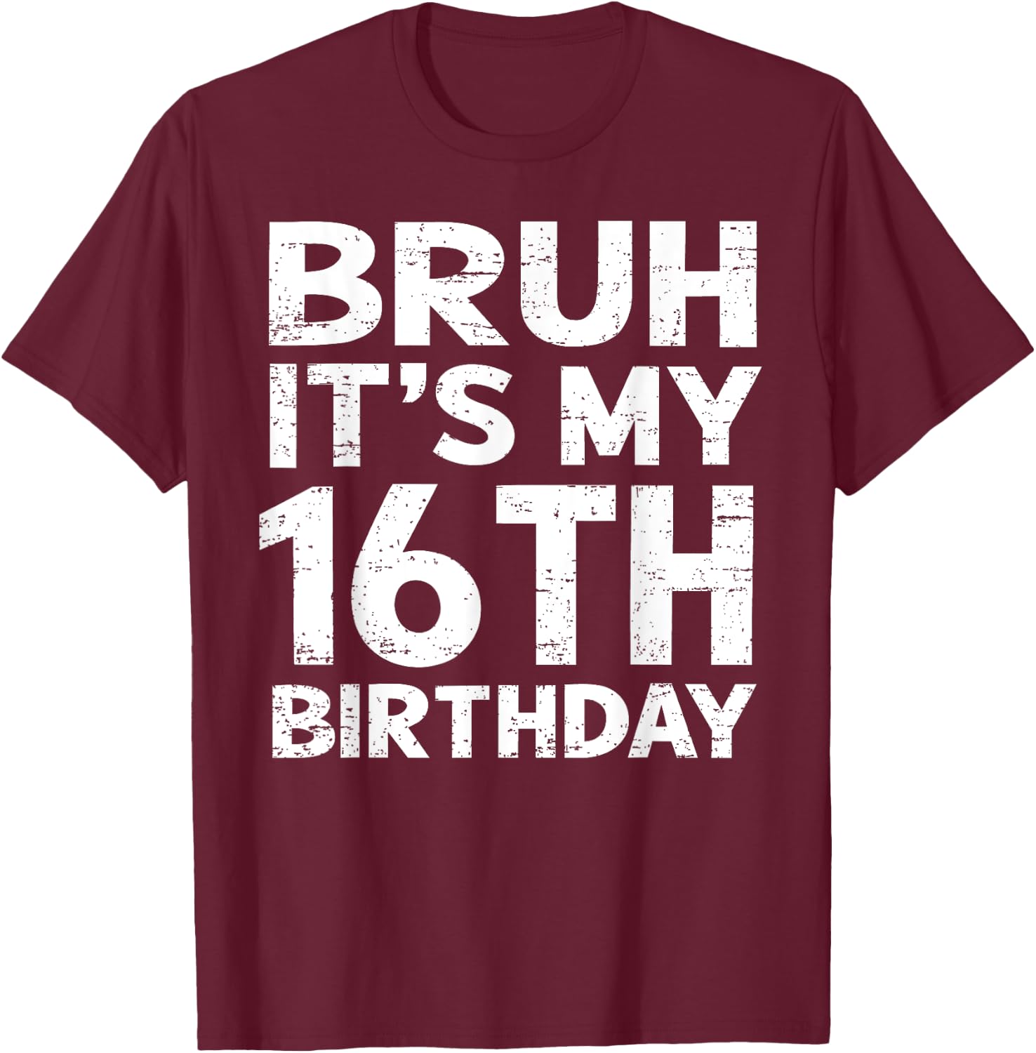Bruh It's My 16th Birthday 16 Year Old Birthday Gift T-Shirt - T-Shirt | Maroon