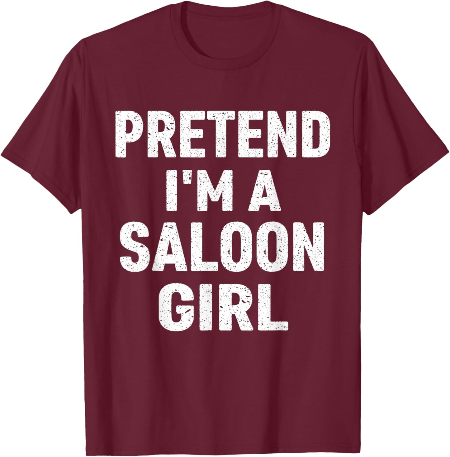 Pretend I'm A Saloon Girl Costume Halloween T-Shirt - T-Shirt | Maroon