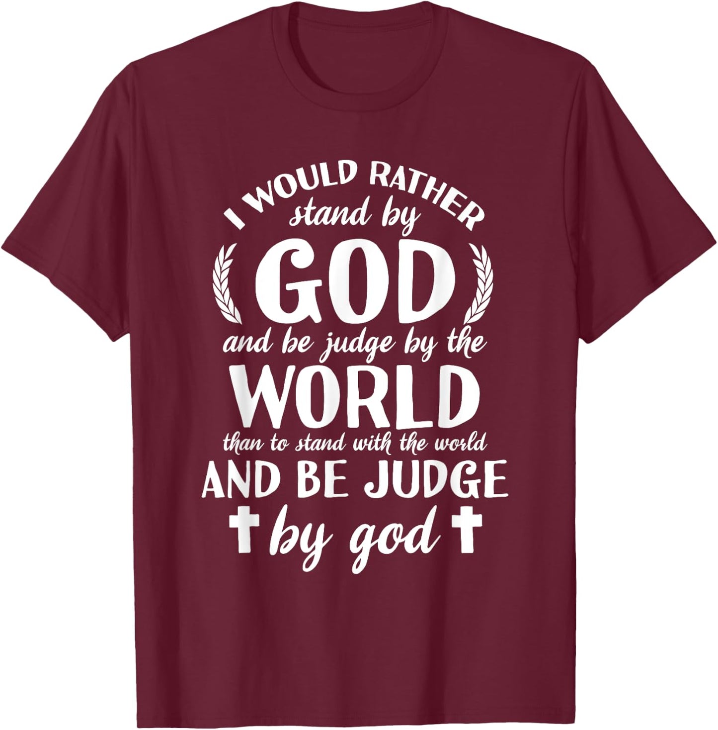 I Would Rather Stand With God Be Judged By World Faith T-Shirt - T-Shirt | Maroon