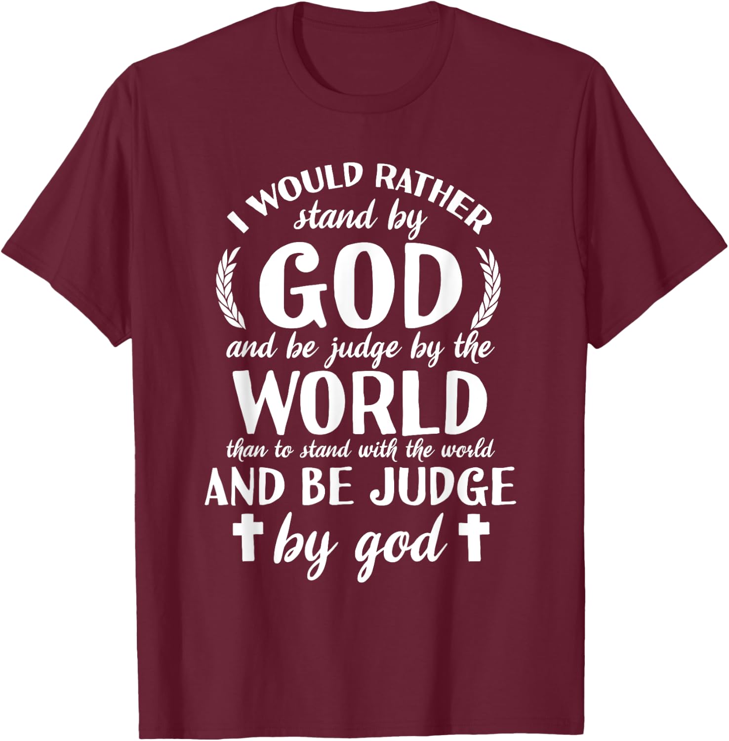 I Would Rather Stand With God Be Judged By World Faith T-Shirt - T-Shirt | Maroon