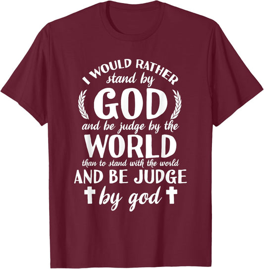 I Would Rather Stand With God Be Judged By World Faith T-Shirt - T-Shirt | Maroon