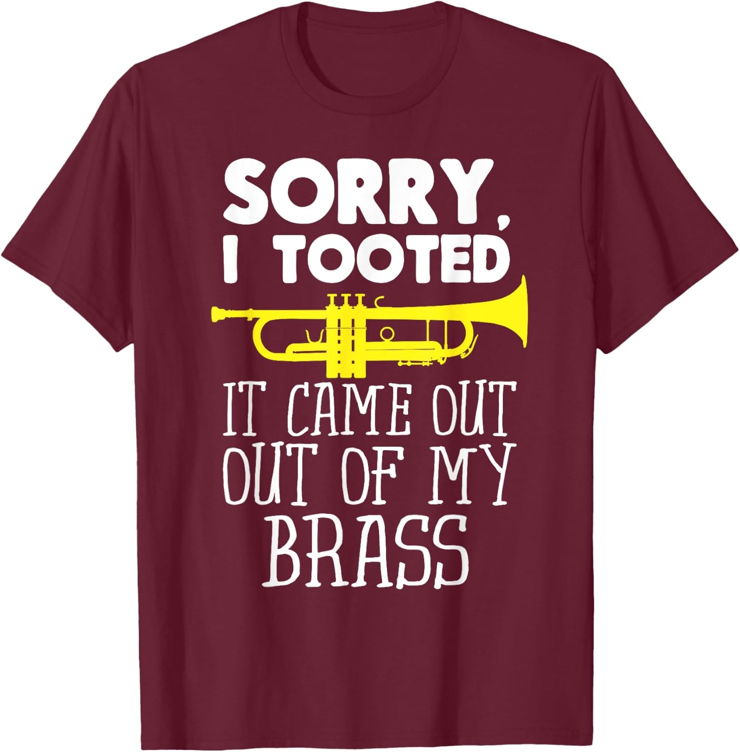 Sorry I Tooted It Came Out Of My Brass Funny Trumpet Design T-Shirt - T-Shirt | Maroon