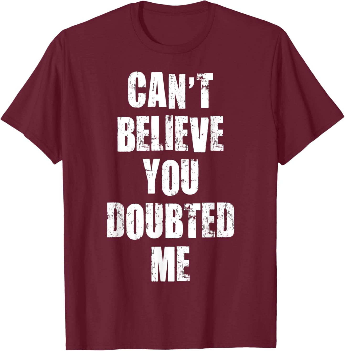 Can't Believe You Doubted Me Apparel Vintage T-Shirt - T-Shirt | Maroon
