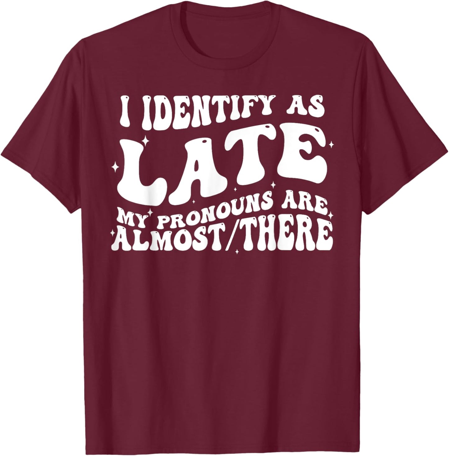 I Identify As Late My Pronouns Are Almost There T-Shirt - T-Shirt | Maroon