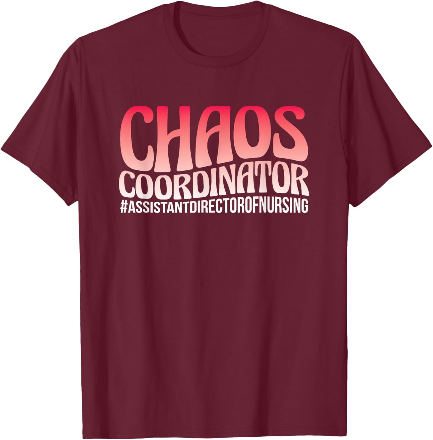 Chaos Coordinator ADON Nurse Assistant Director Of Nursing T-Shirt - T-Shirt | Maroon