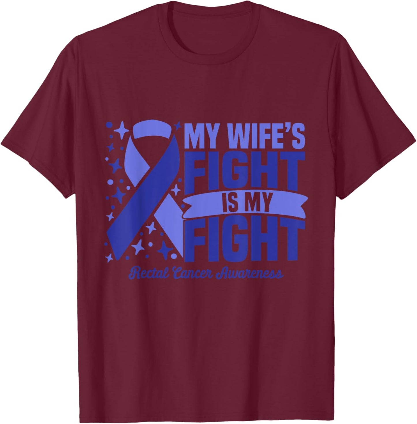 My Wife's Fight Is My Fight Rectal Cancer Awareness Cure T-Shirt - T-Shirt | Maroon