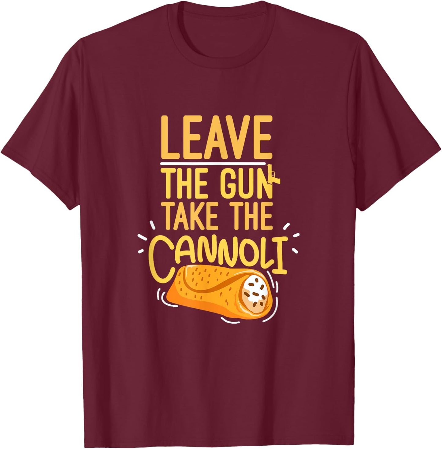 Leave The Gun Take The Cannoli Weapon And Italian Food Lover T-Shirt - T-Shirt | Maroon