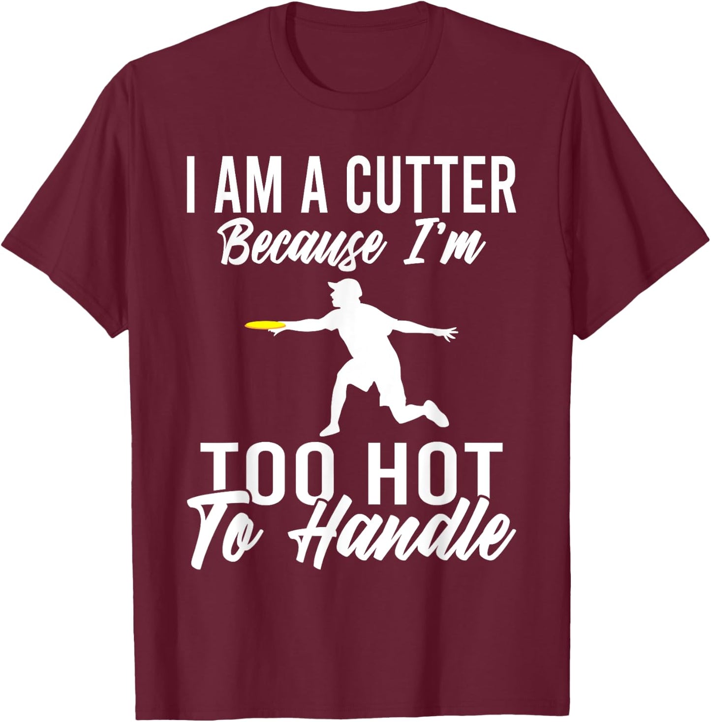 I am a cutter because im too hot to handle Frisbee T-Shirt - T-Shirt | Maroon