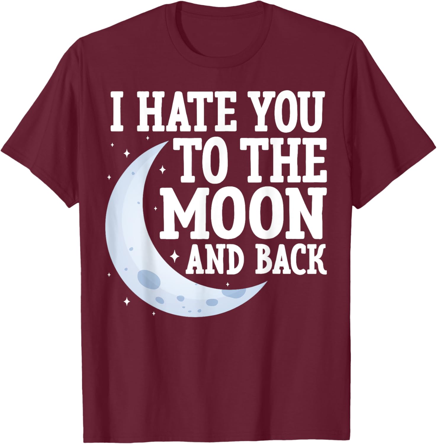I Hate You to the Moon and Back Marriage Couples Sarcastic T-Shirt - T-Shirt | Maroon