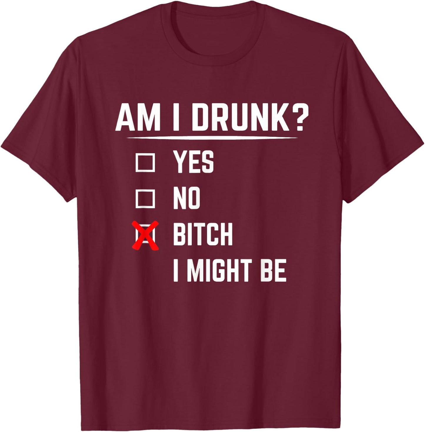 Funny Drinking Shirt Am I Drunk? Bitch I Might Be T-Shirt - T-Shirt | Maroon