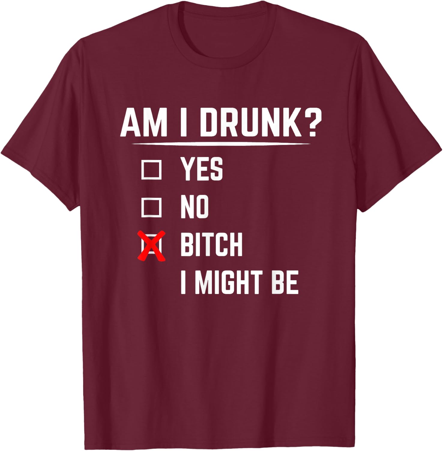 Funny Drinking Shirt Am I Drunk? Bitch I Might Be T-Shirt - T-Shirt | Maroon