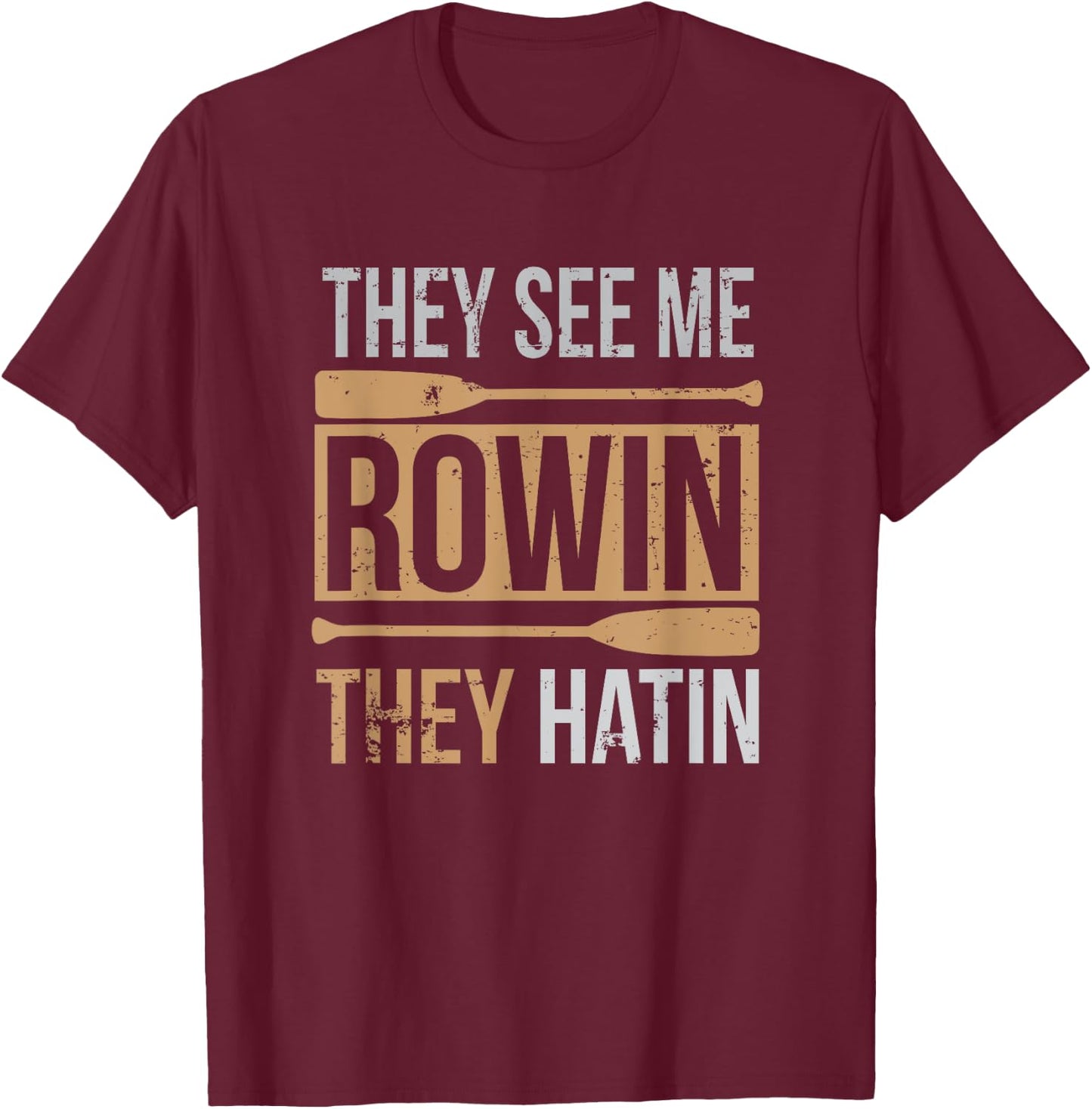 They See Me Rowin They Hatin Funny Oar Canoe Race Training T-Shirt - T-Shirt | Maroon