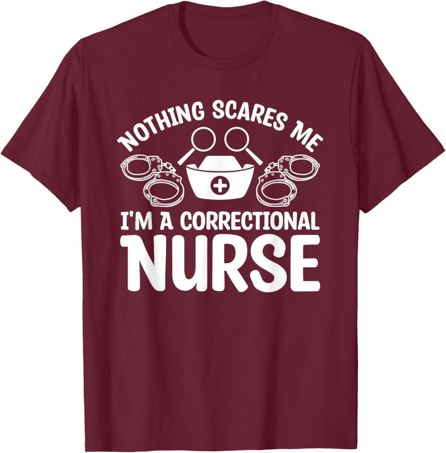 Nothing Scares Me I'm A Correctional Nurse T-Shirt - T-Shirt | Maroon