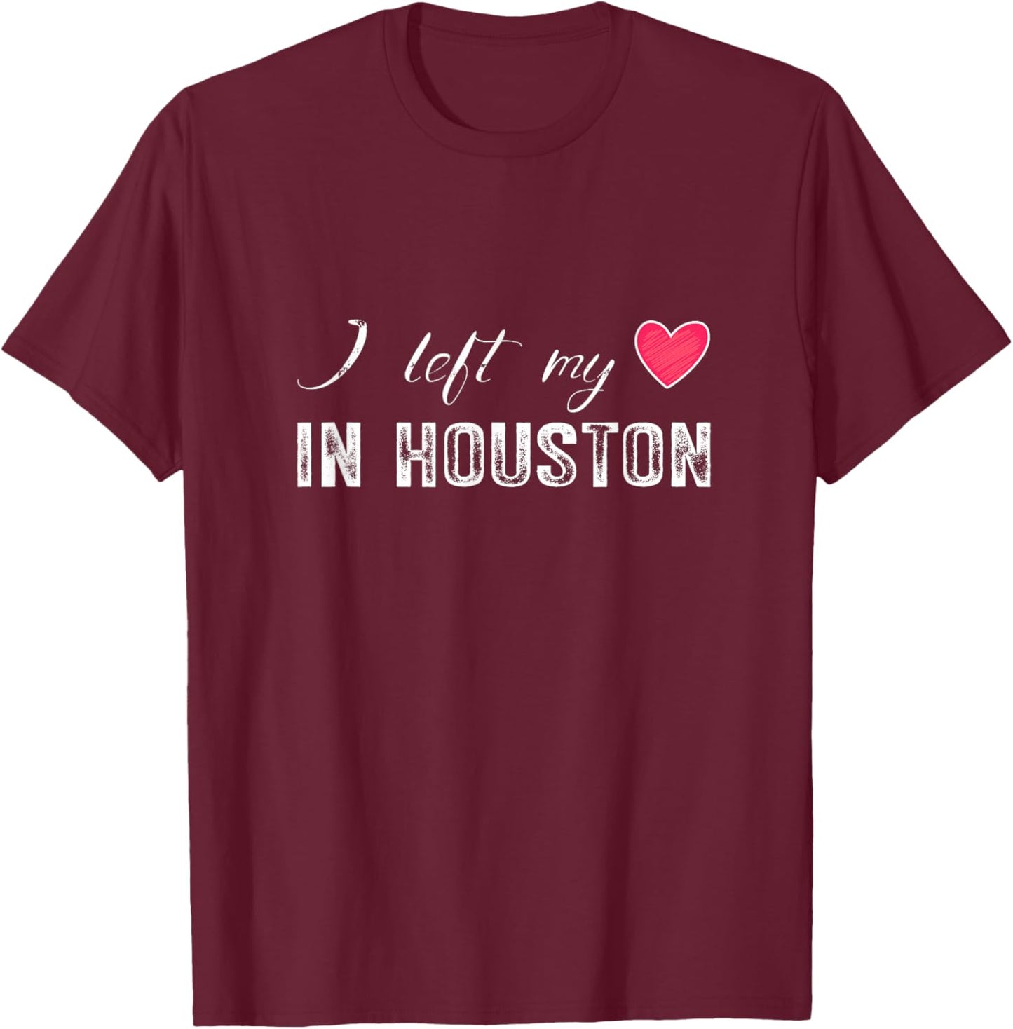 I Left My Heart In Houston City, Texas State T-Shirt - T-Shirt | Maroon