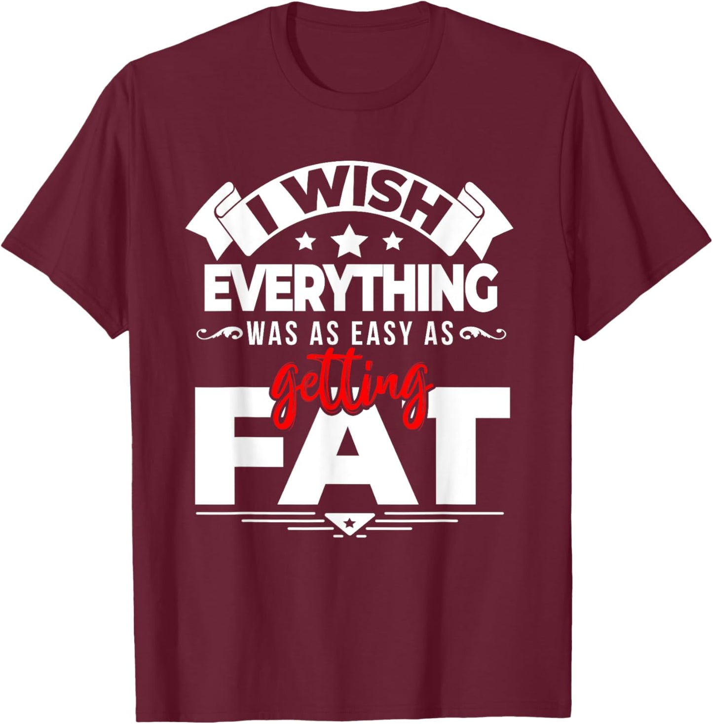 Wish Everything Was As Easy As Getting Fat Weight Exercise T-Shirt - T-Shirt | Maroon