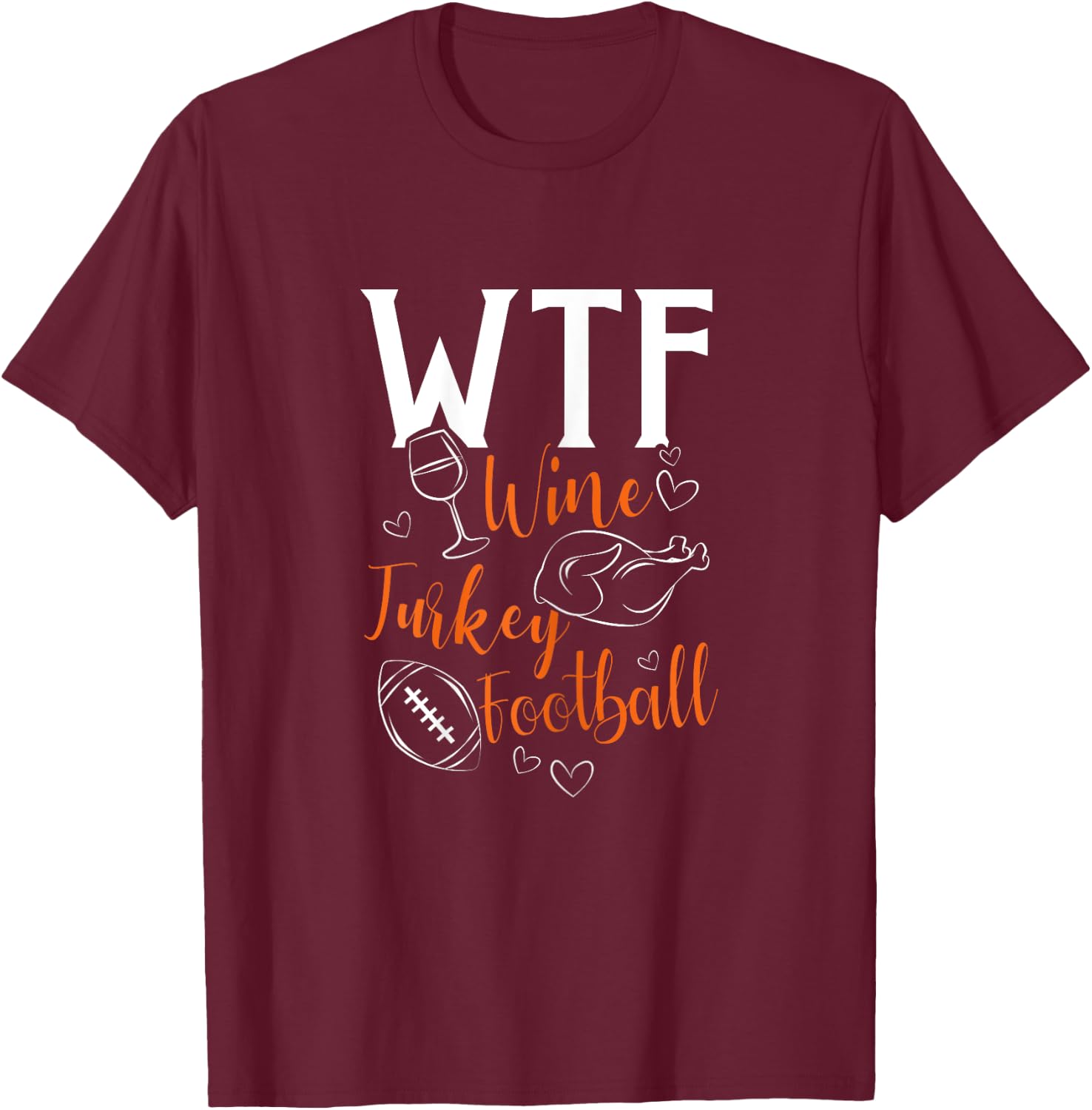 WTF Wine Turkey Football Funny Thanksgiving T-Shirt - T-Shirt | Maroon