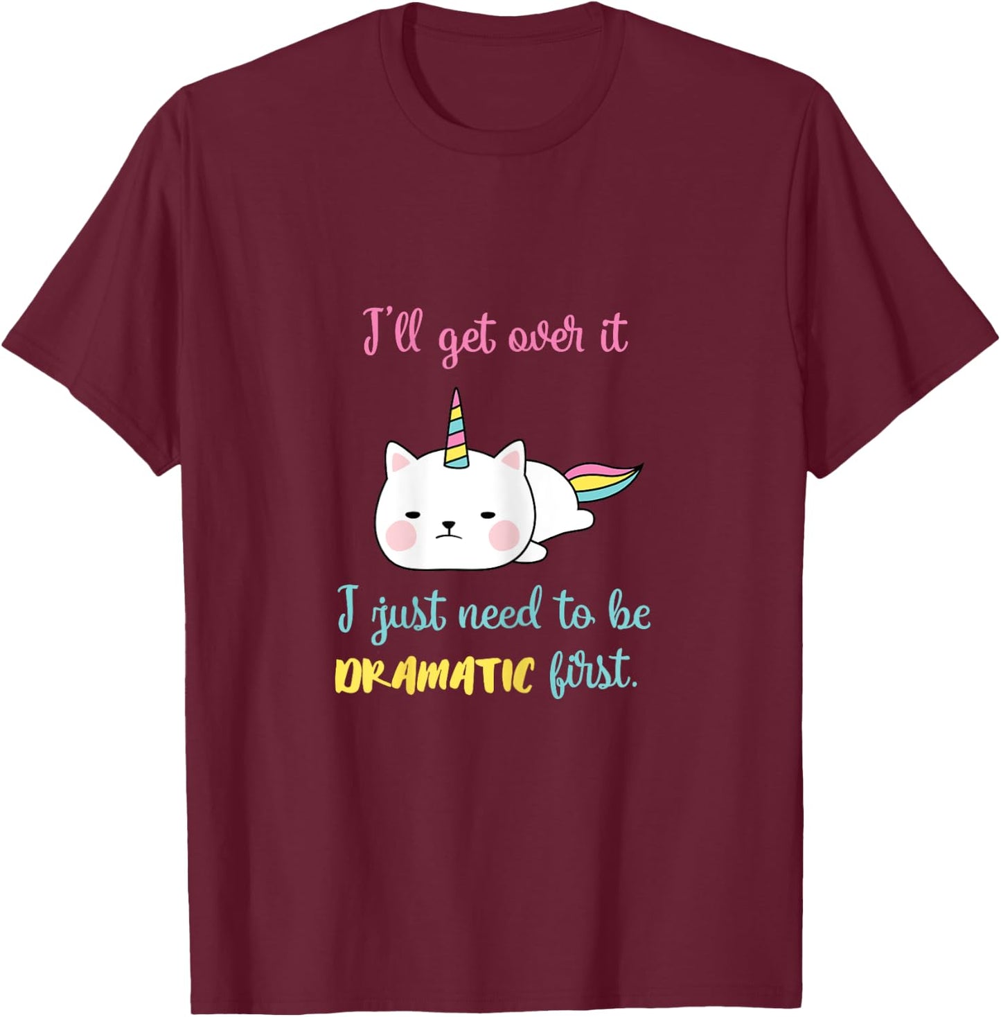 Caticorn I'll Get Over It I Just Need To Be Dramatic First T-Shirt - T-Shirt | Maroon