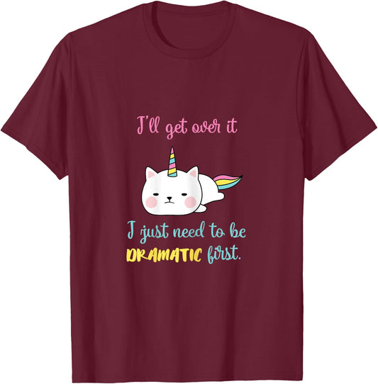 Caticorn I'll Get Over It I Just Need To Be Dramatic First T-Shirt - T-Shirt | Maroon