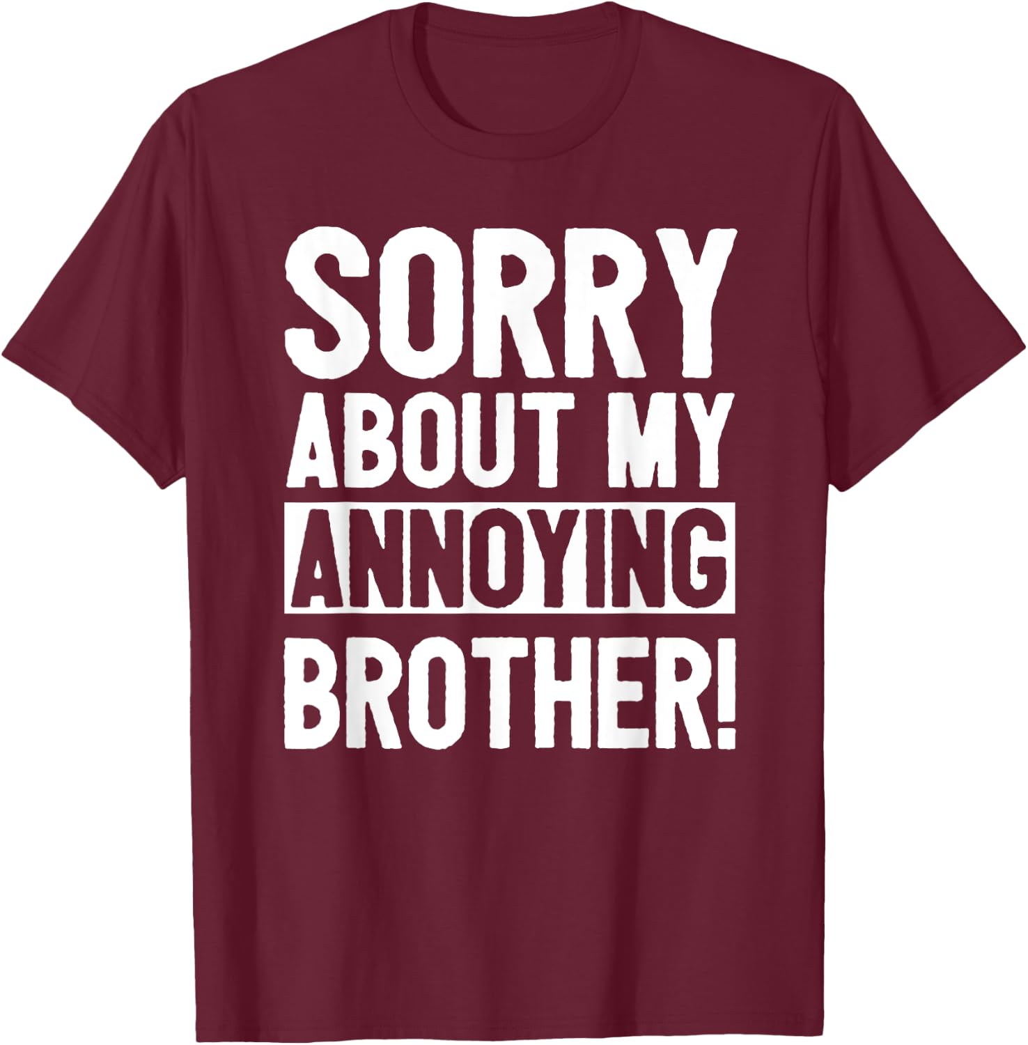 Sorry About My Annoying Brother T-Shirt - T-Shirt | Maroon