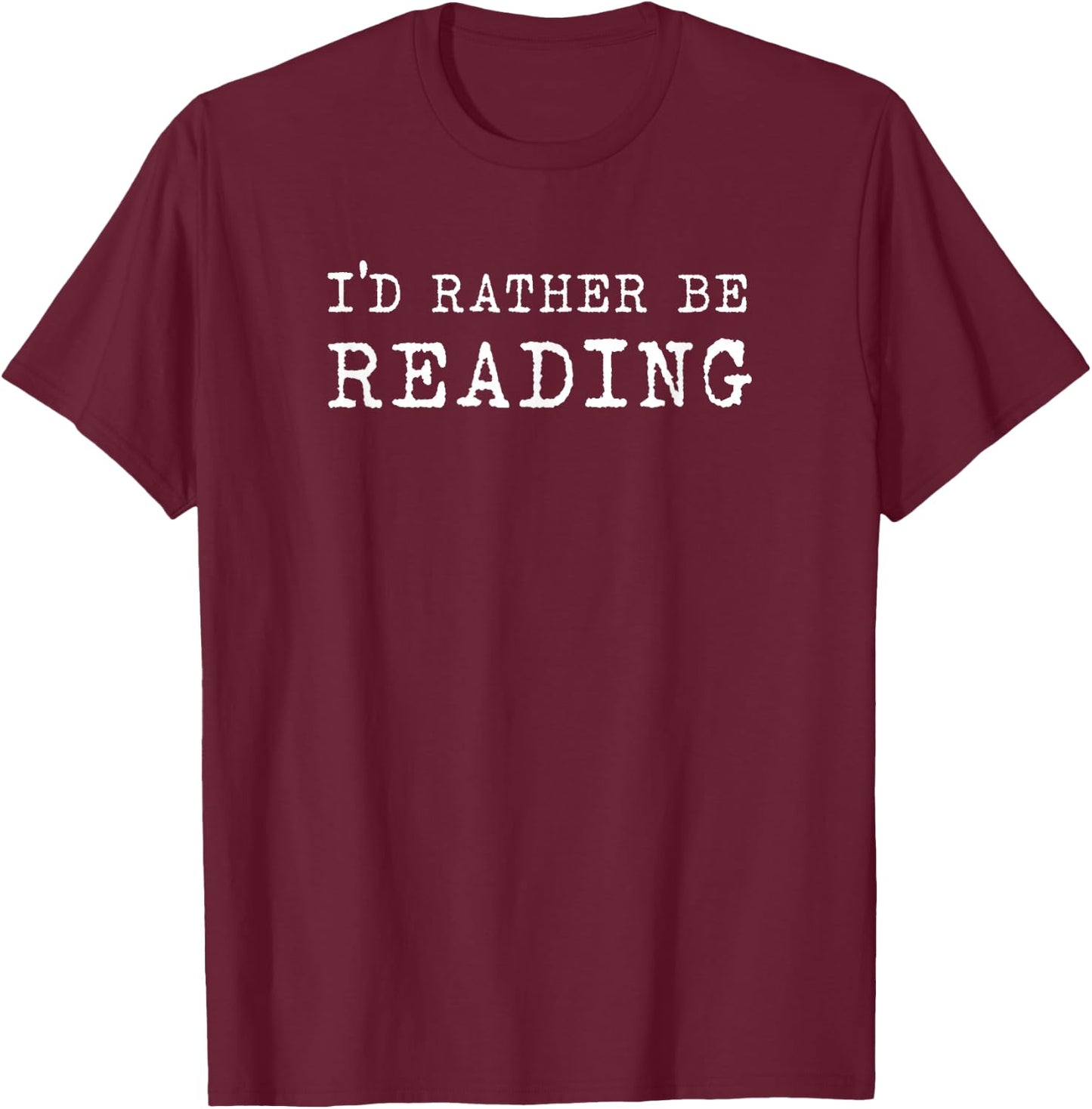 I'd Rather Be Reading Book Lover Bookworm Avid Reader T-Shirt - T-Shirt | Maroon