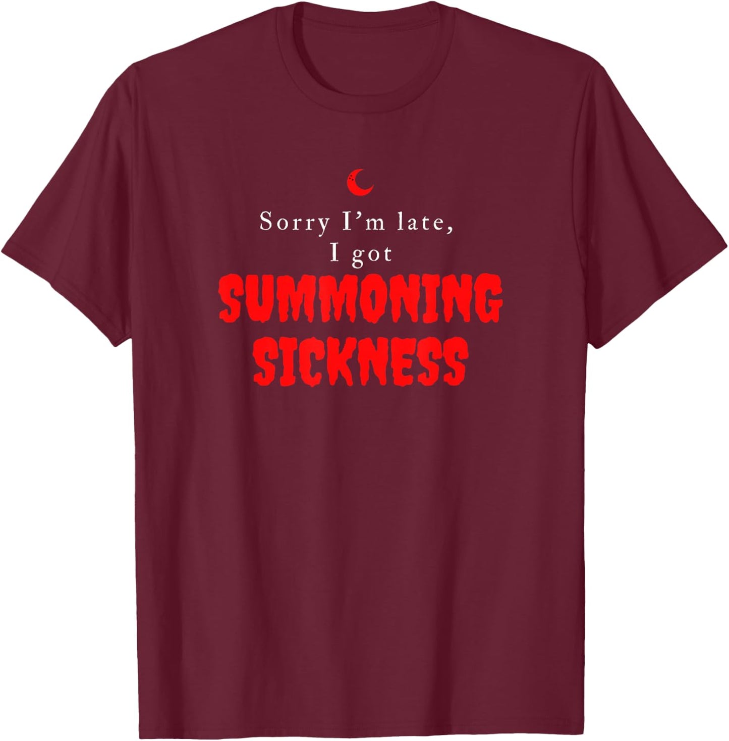 Sorry I'm Late I got Summoning Sickness Funny Magic T-Shirt - T-Shirt | Maroon