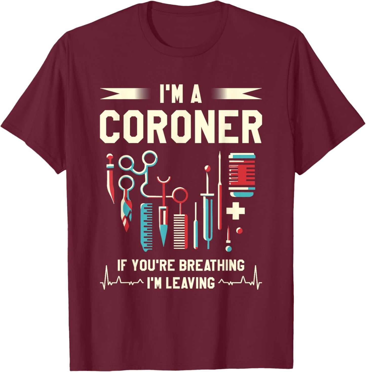 Medical Examiner Coroner Gifts I'm A Coroner If You're Breathing I'm Leaving -Adults Black T-Shirt - T-Shirt | Maroon