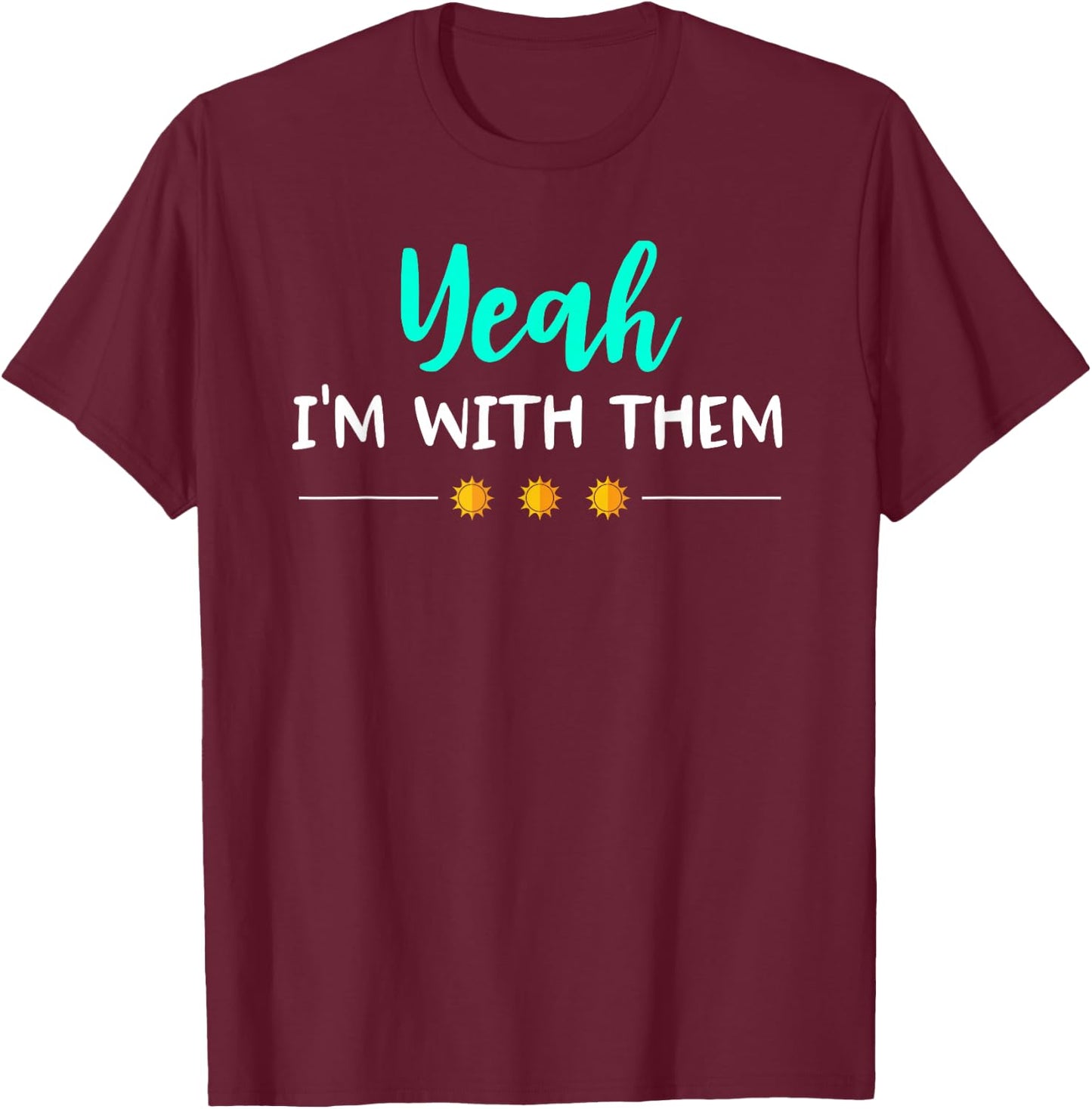 Yeah Im with Them T Shirt Funny Family Vacation Reunion T-Shirt - T-Shirt | Maroon