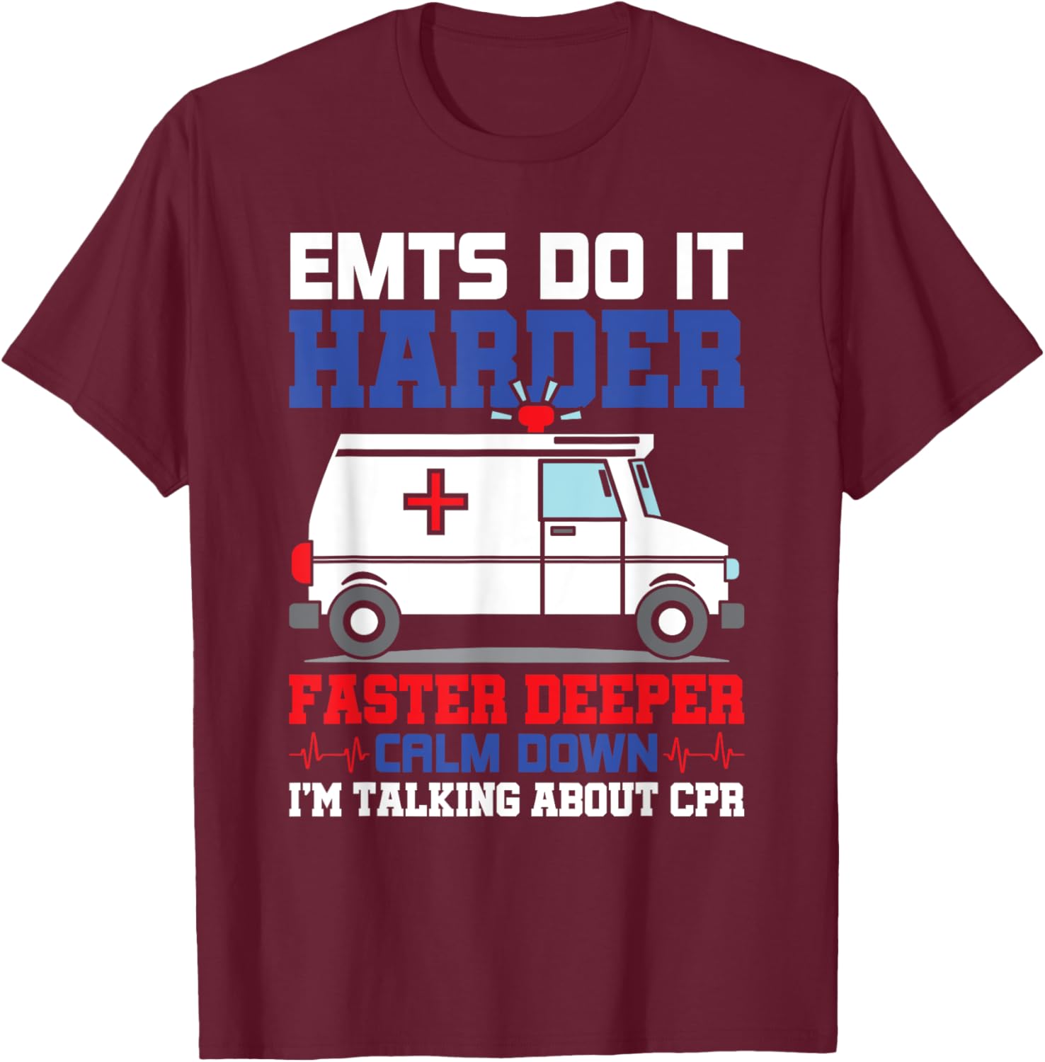 Funny EMTS Do It Harder Faster Deeper CPR EMS Paramedic EMT T-Shirt - T-Shirt | Maroon