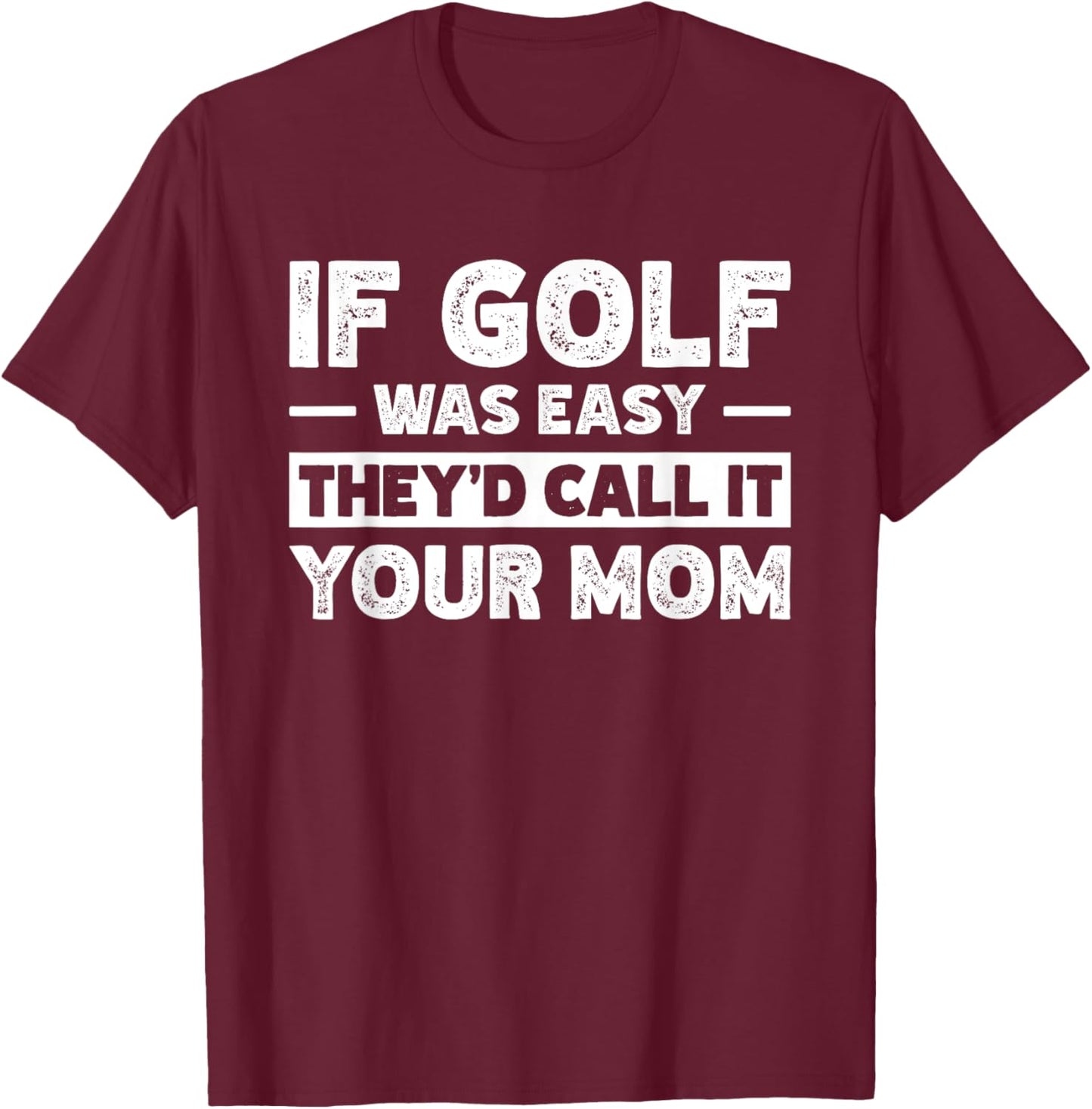 If Golf Was Easy They'd Call It Your Mom Sport Mother Adult T-Shirt - T-Shirt | Maroon