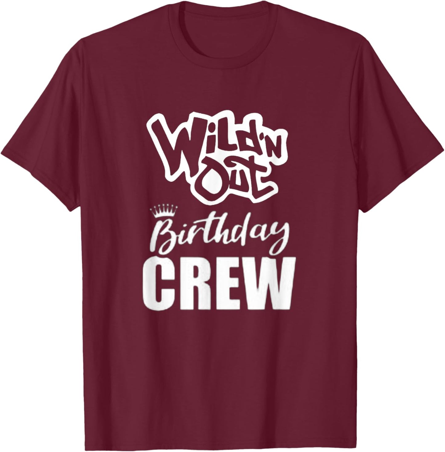 Wild'N Out Birthday Crew Fun Party Celebration Squad Costume T-Shirt - T-Shirt | Maroon