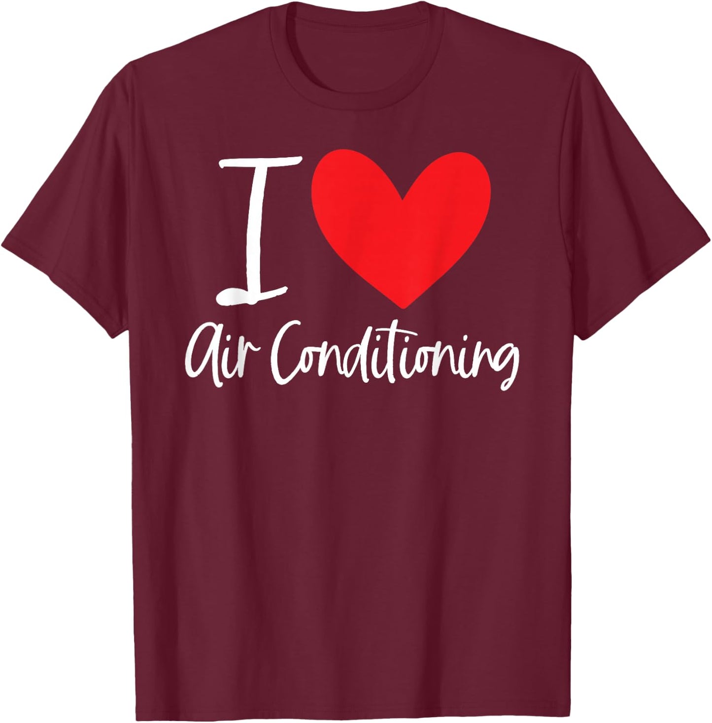 I Love Air Conditioning Hot Weather AC Cold Cool Summer Heat T-Shirt - T-Shirt | Maroon