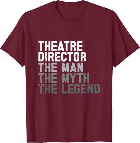 Theatre Director The Man Myth Legend Actor Musical Director T-Shirt - T-Shirt | Maroon