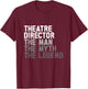 Theatre Director The Man Myth Legend Actor Musical Director T-Shirt - T-Shirt | Maroon