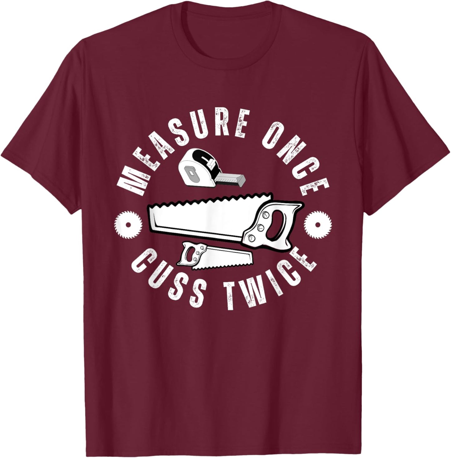 Woodworker Funny Woodworking Quote Measure Once Cuss Twice -Adults Black T-Shirt - T-Shirt | Maroon