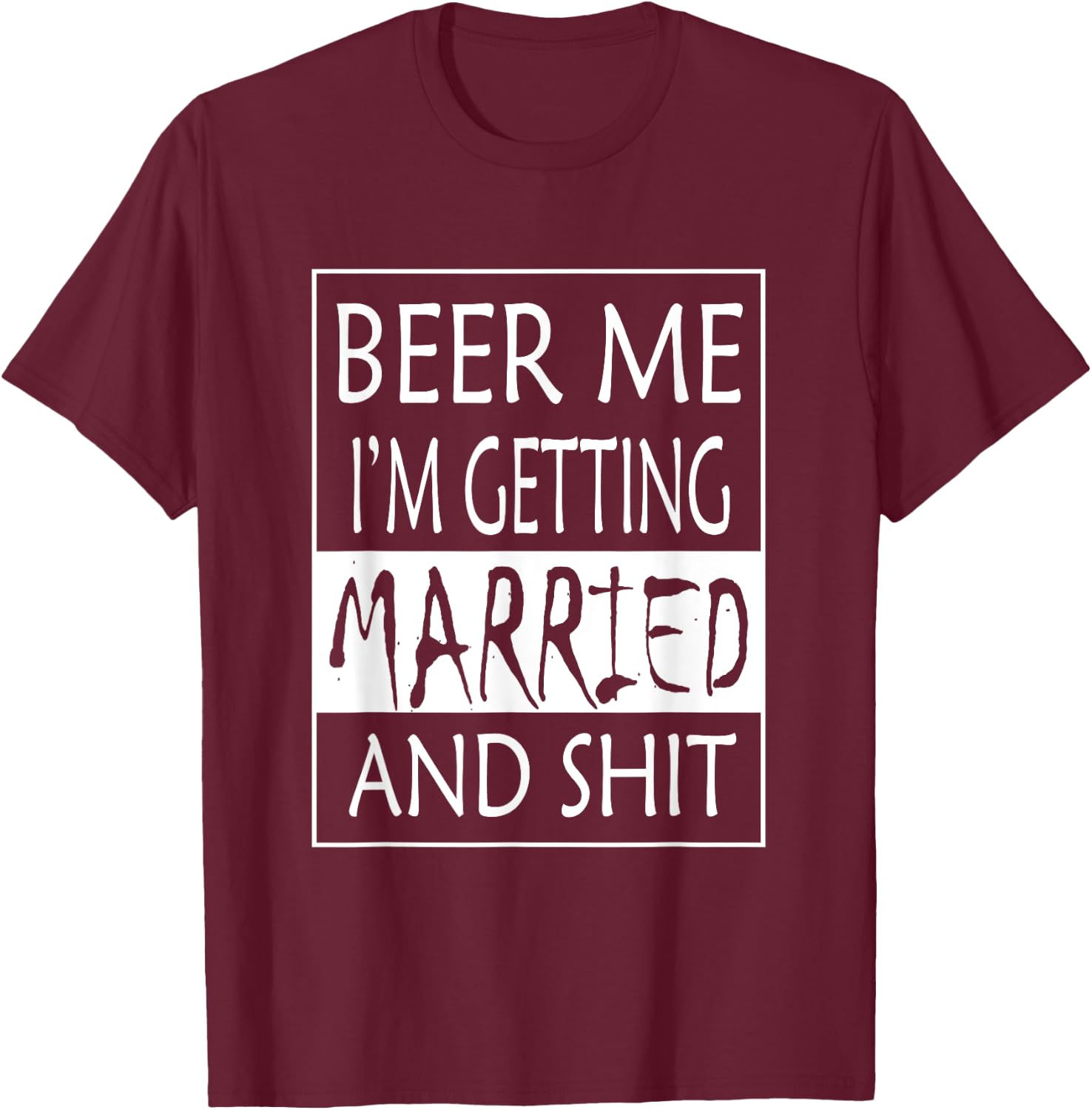 Beer Me I'm getting Married And shit - Bride Funny Shirt T-Shirt - T-Shirt | Maroon