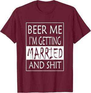 Beer Me I'm getting Married And shit - Bride Funny Shirt T-Shirt - T-Shirt | Maroon