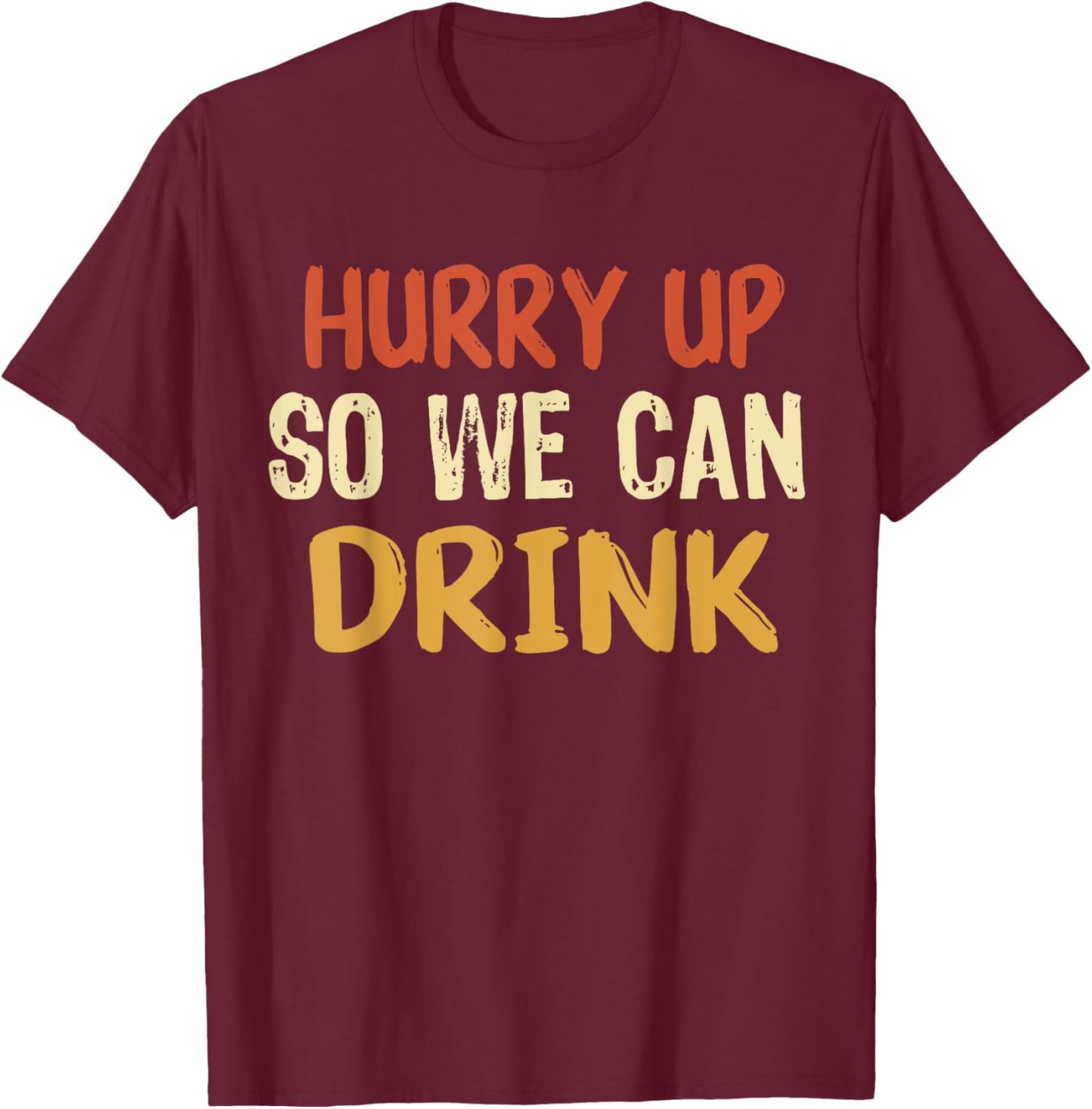 Hurry Up So We Can Drink Running Funny Marathon T-Shirt - T-Shirt | Maroon