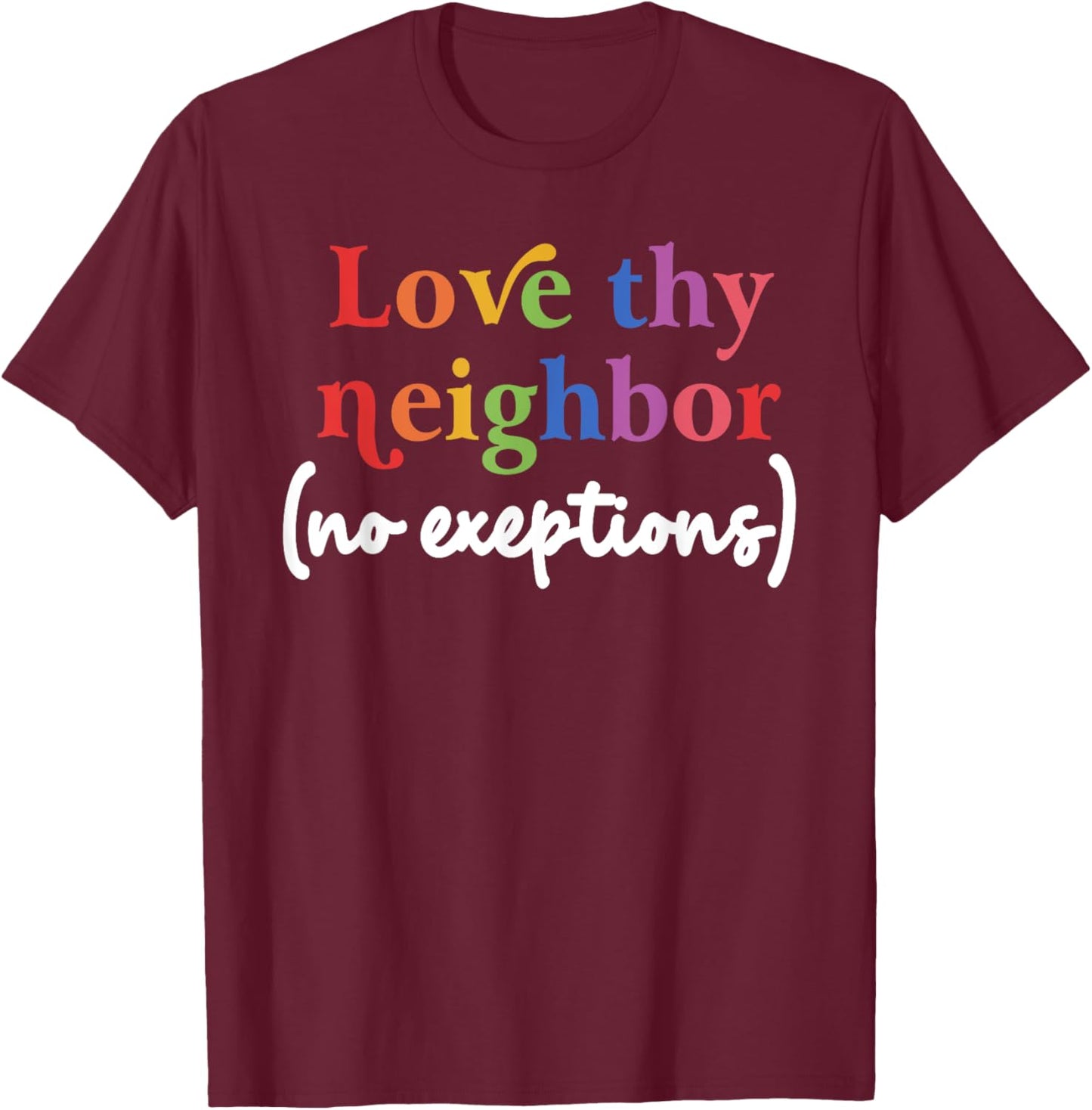 Love thy neighbor (no exceptions) funny design T-Shirt - T-Shirt | Maroon