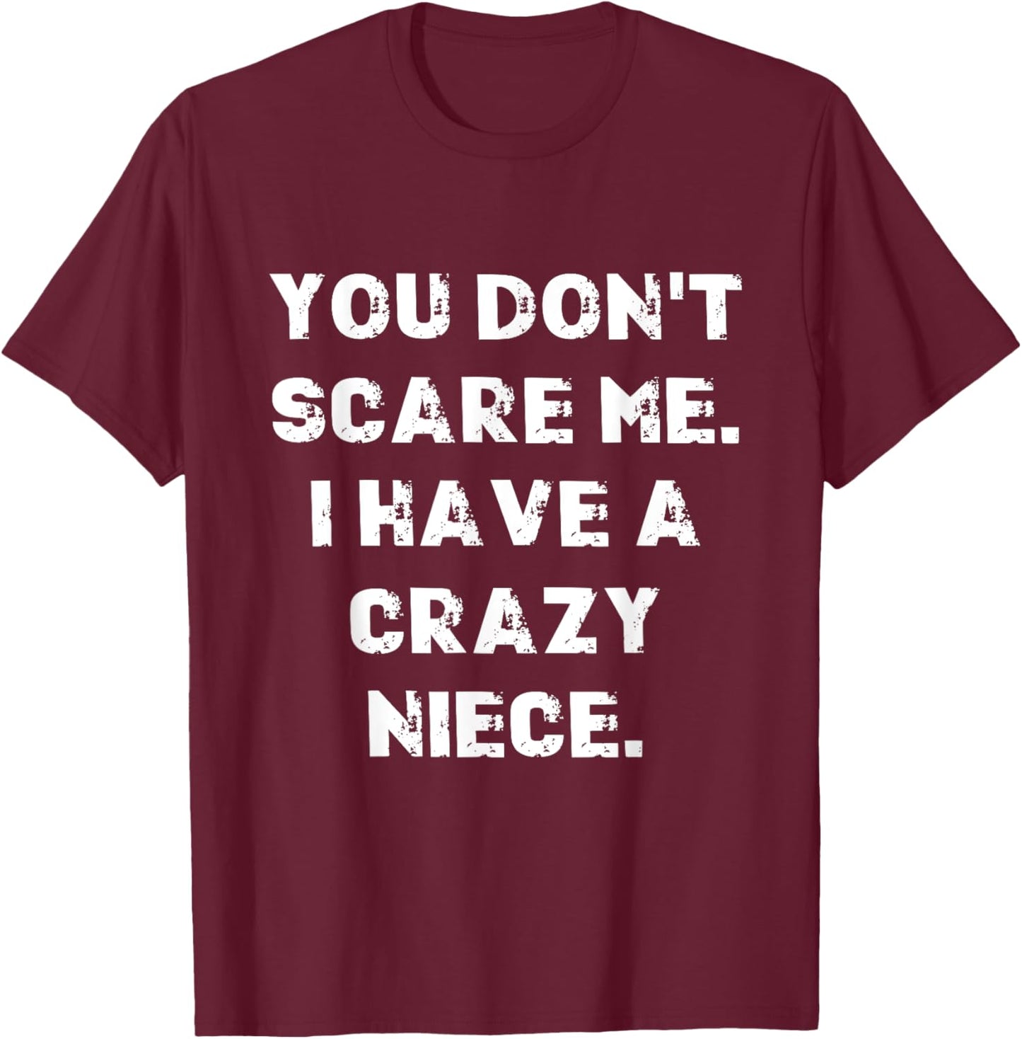 You don't scare me I have a crazy niece saying for uncle T-Shirt - T-Shirt | Maroon