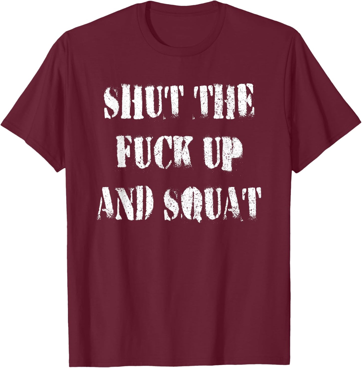 Leg Day - Shut the Fuck Up and Squat (Vintage) T-Shirt - T-Shirt | Maroon
