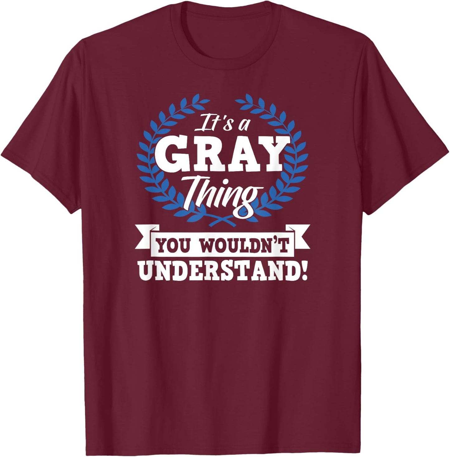 It's A Gray Thing You Wouldn't Understand Name T-Shirt - T-Shirt | Maroon
