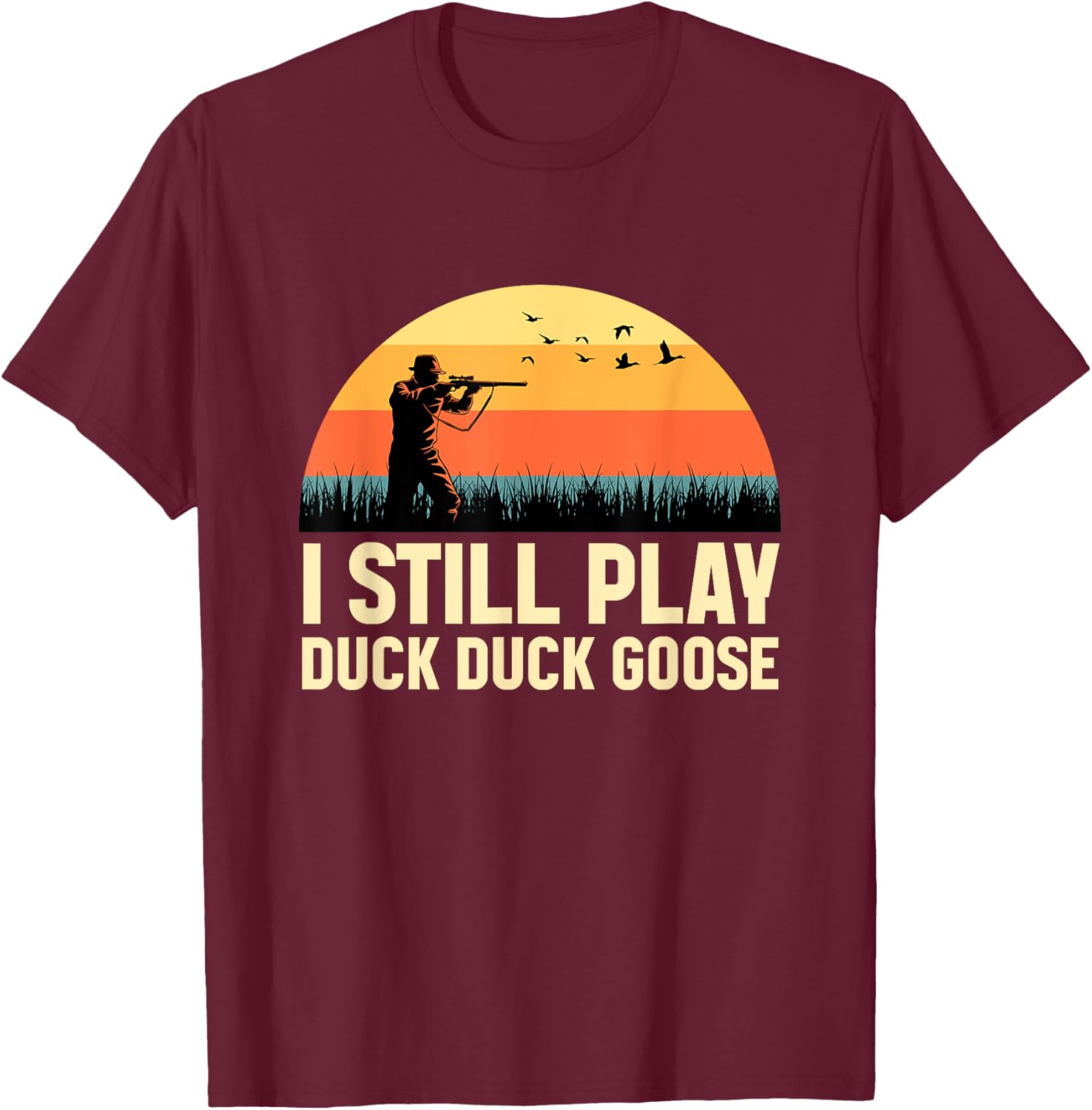 I Still Play DUCK-DUCK GOOSE Duck Hunter Gifts Duck Hunting T-Shirt - T-Shirt | Maroon