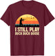 I Still Play DUCK-DUCK GOOSE Duck Hunter Gifts Duck Hunting T-Shirt - T-Shirt | Maroon