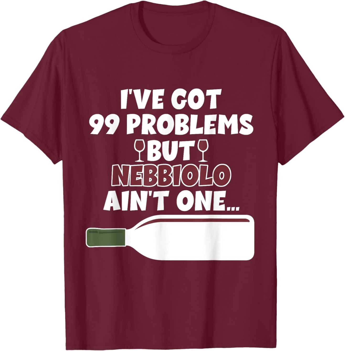 I've Got 99 Problem But Ain't One - Funny Wine Nebbiolo T-Shirt - T-Shirt | Maroon