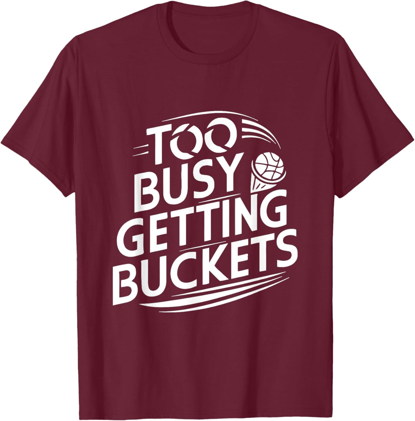 Too busy getting buckets funny basketball T-Shirt - T-Shirt | Maroon